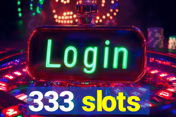 333 slots